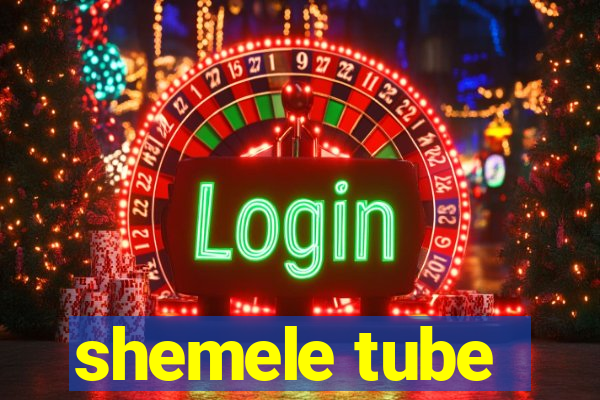 shemele tube